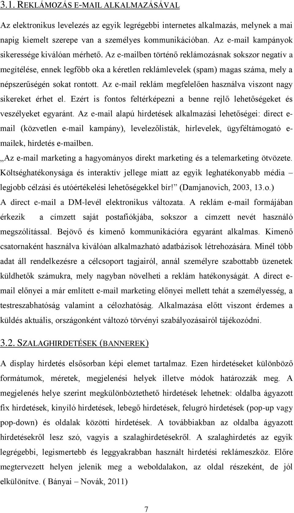 Az e-mailben történő reklámozásnak sokszor negatív a megítélése, ennek legfőbb oka a kéretlen reklámlevelek (spam) magas száma, mely a népszerűségén sokat rontott.