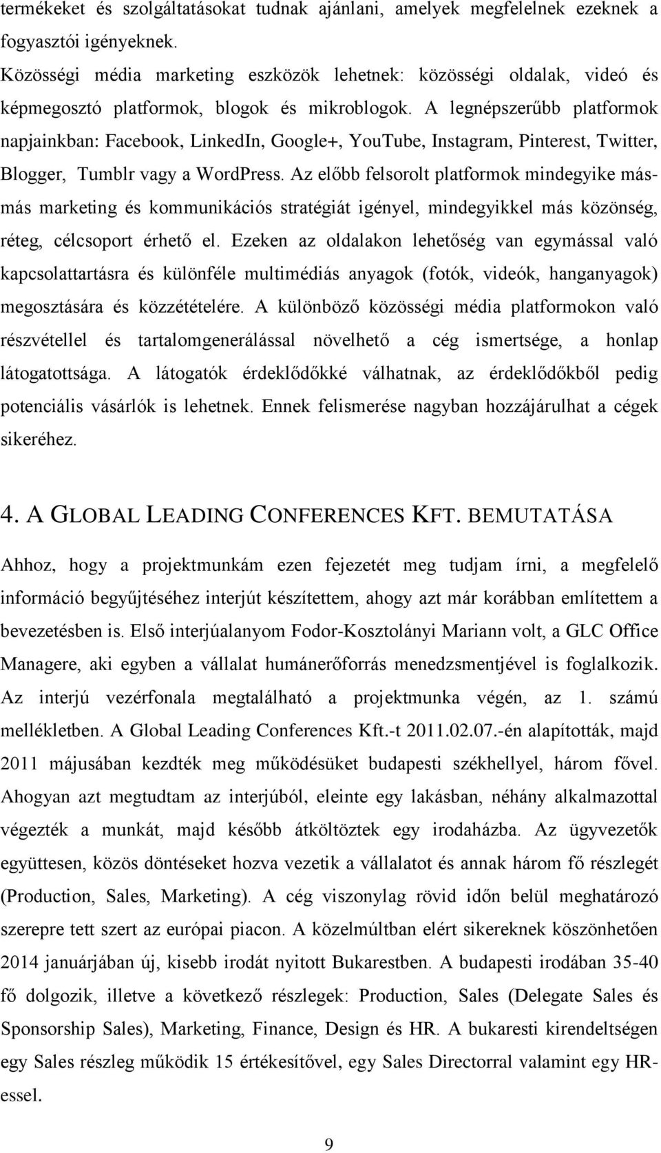 A legnépszerűbb platformok napjainkban: Facebook, LinkedIn, Google+, YouTube, Instagram, Pinterest, Twitter, Blogger, Tumblr vagy a WordPress.