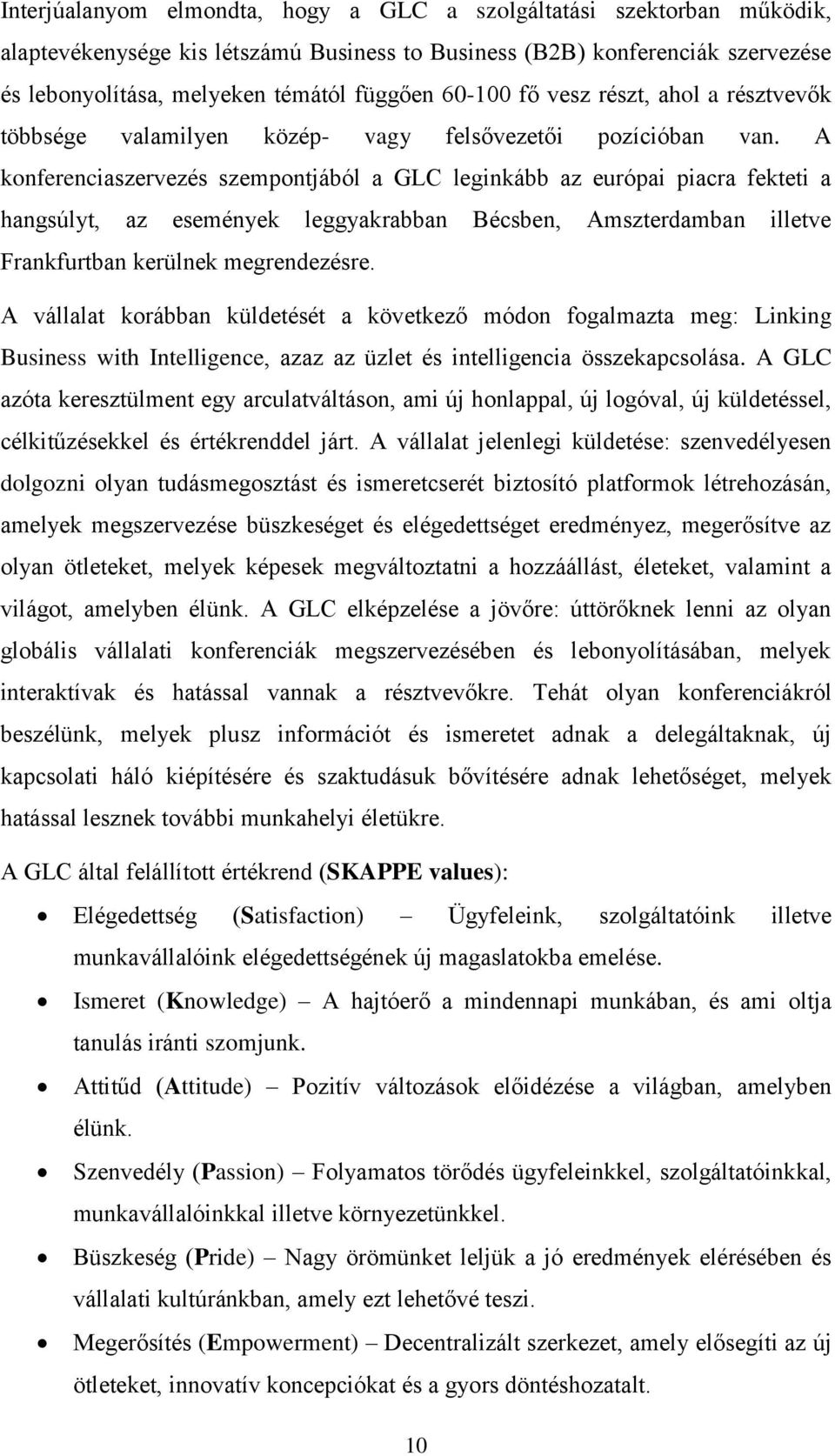 A konferenciaszervezés szempontjából a GLC leginkább az európai piacra fekteti a hangsúlyt, az események leggyakrabban Bécsben, Amszterdamban illetve Frankfurtban kerülnek megrendezésre.