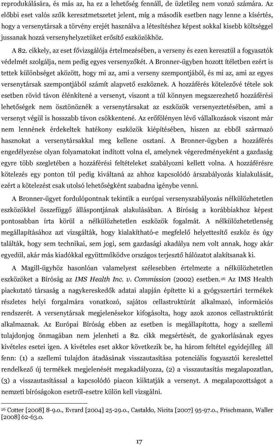 hozzá versenyhelyzetüket erősítő eszközökhöz. A 82. cikkely, az eset fővizsgálója értelmezésében, a verseny és ezen keresztül a fogyasztók védelmét szolgálja, nem pedig egyes versenyzőkét.