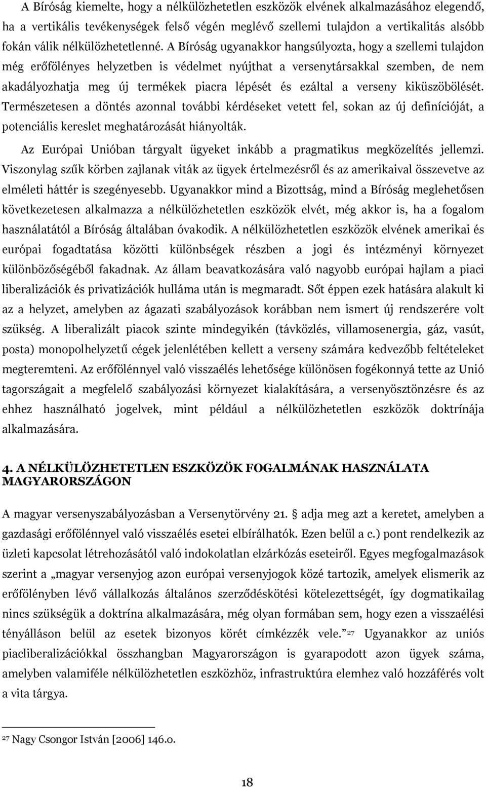 A Bíróság ugyanakkor hangsúlyozta, hogy a szellemi tulajdon még erőfölényes helyzetben is védelmet nyújthat a versenytársakkal szemben, de nem akadályozhatja meg új termékek piacra lépését és ezáltal