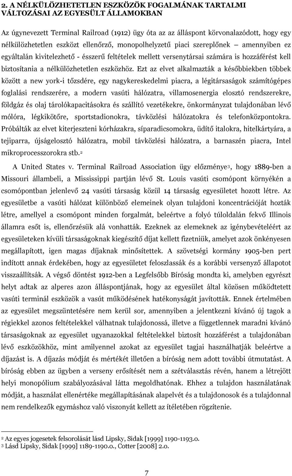 Ezt az elvet alkalmazták a későbbiekben többek között a new york-i tőzsdére, egy nagykereskedelmi piacra, a légitársaságok számítógépes foglalási rendszerére, a modern vasúti hálózatra,