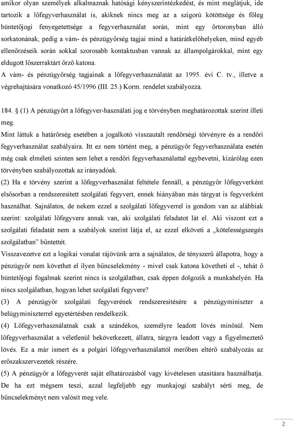 kontaktusban vannak az állampolgárokkal, mint egy eldugott lőszerraktárt őrző katona. A vám- és pénzügyőrség tagjainak a lőfegyverhasználatát az 1995. évi C. tv.