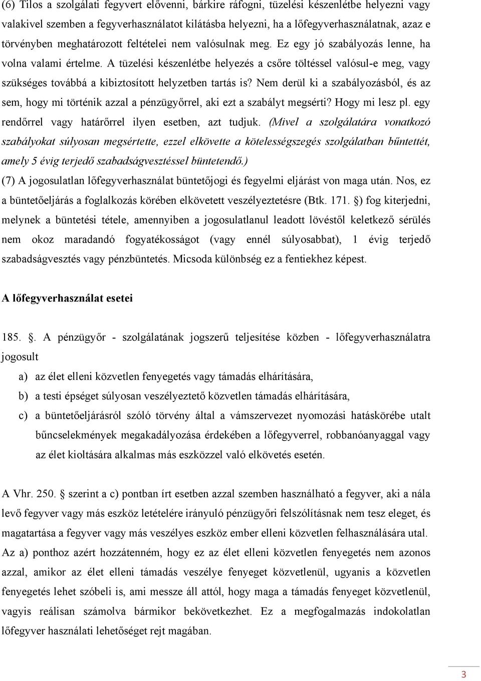 A tüzelési készenlétbe helyezés a csőre töltéssel valósul-e meg, vagy szükséges továbbá a kibiztosított helyzetben tartás is?