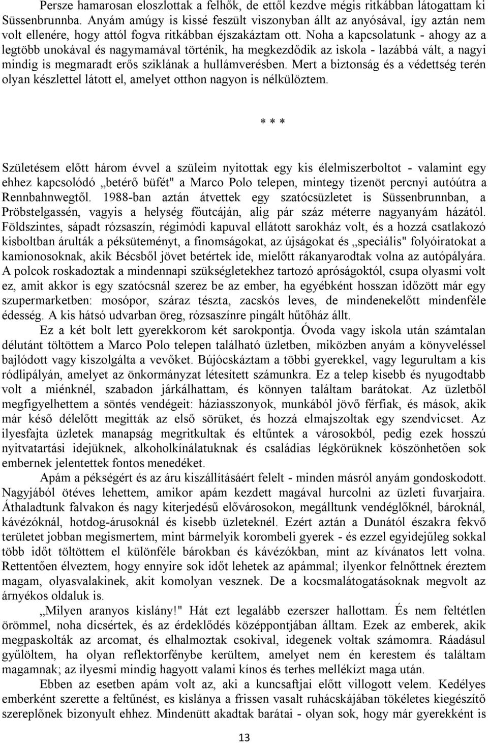 Noha a kapcsolatunk - ahogy az a legtöbb unokával és nagymamával történik, ha megkezdődik az iskola - lazábbá vált, a nagyi mindig is megmaradt erős sziklának a hullámverésben.