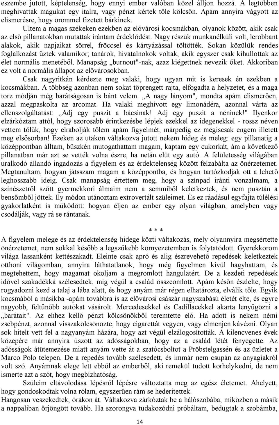 Ültem a magas székeken ezekben az elővárosi kocsmákban, olyanok között, akik csak az első pillanatokban mutattak irántam érdeklődést.