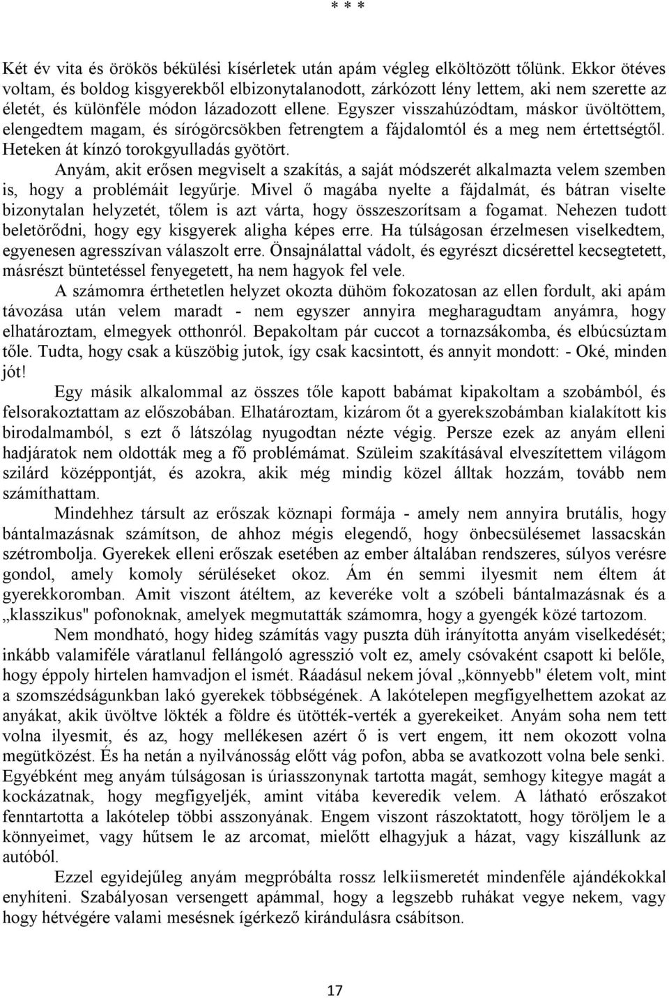 Egyszer visszahúzódtam, máskor üvöltöttem, elengedtem magam, és sírógörcsökben fetrengtem a fájdalomtól és a meg nem értettségtől. Heteken át kínzó torokgyulladás gyötört.