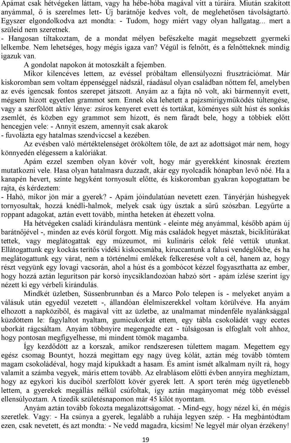 Nem lehetséges, hogy mégis igaza van? Végül is felnőtt, és a felnőtteknek mindig igazuk van. A gondolat napokon át motoszkált a fejemben.