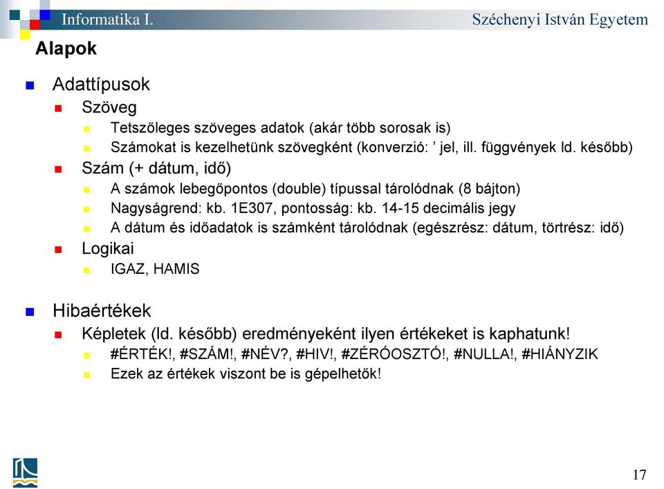 14-15 decimális jegy A dátum és időadatok is számként tárolódnak (egészrész: dátum, törtrész: idő) Logikai IGAZ, HAMIS Hibaértékek Képletek (ld.