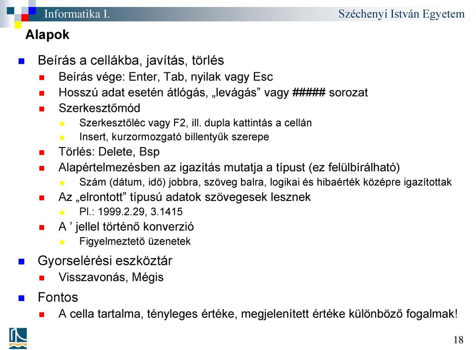 dupla kattintás a cellán Insert, kurzormozgató billentyűk szerepe Törlés: Delete, Bsp Alapértelmezésben az igazítás mutatja a típust (ez felülbírálható) Szám (dátum,