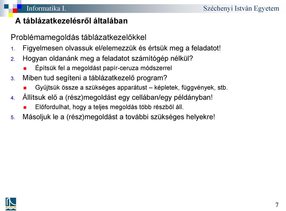 Miben tud segíteni a táblázatkezelő program? Gyűjtsük össze a szükséges apparátust képletek, függvények, stb. 4.