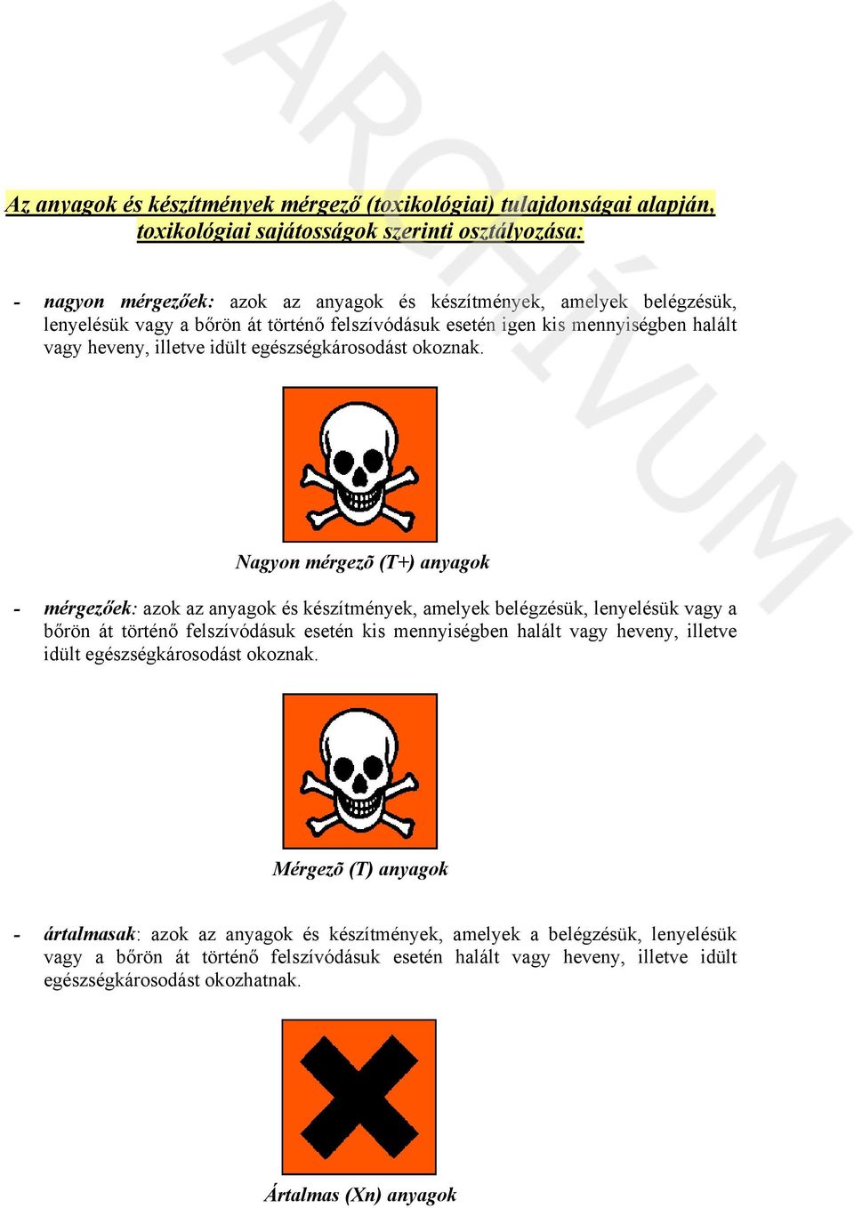 Nagyon mérgezõ (T+) anyagok - mérgezőek: azok az anyagok és készítmények, amelyek belégzésük, lenyelésük vagy a bőrön át történő felszívódásuk esetén kis mennyiségben halált vagy heveny, illetve