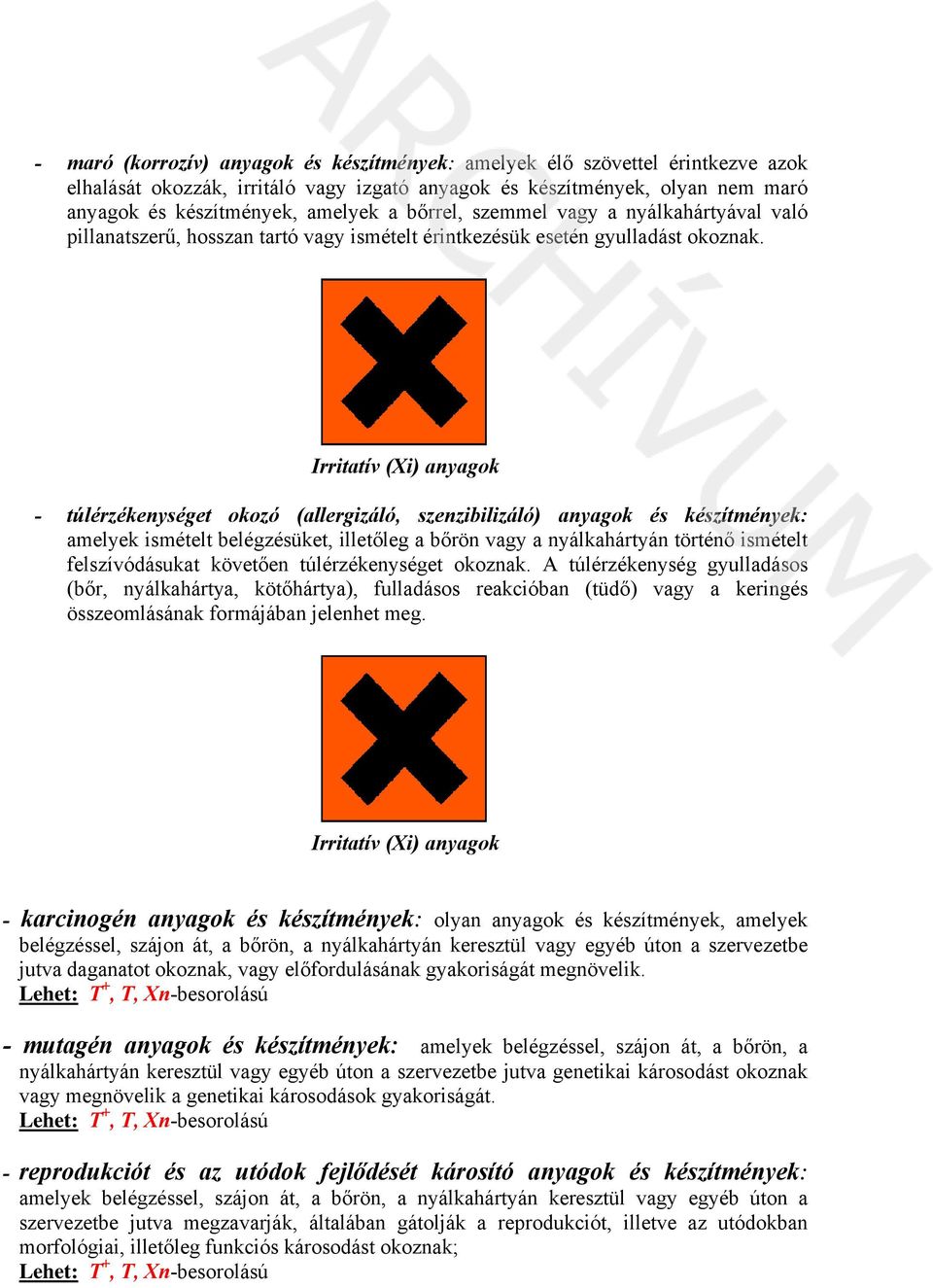 Irritatív (Xi) anyagok - túlérzékenységet okozó (allergizáló, szenzibilizáló) anyagok és készítmények: amelyek ismételt belégzésüket, illetőleg a bőrön vagy a nyálkahártyán történő ismételt