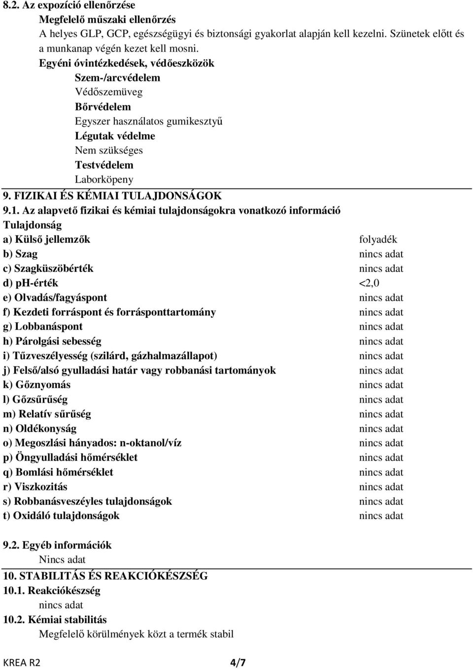 1. Az alapvető fizikai és kémiai tulajdonságokra vonatkozó információ Tulajdonság a) Külső jellemzők folyadék b) Szag c) Szagküszöbérték d) ph-érték <2,0 e) Olvadás/fagyáspont f) Kezdeti forráspont