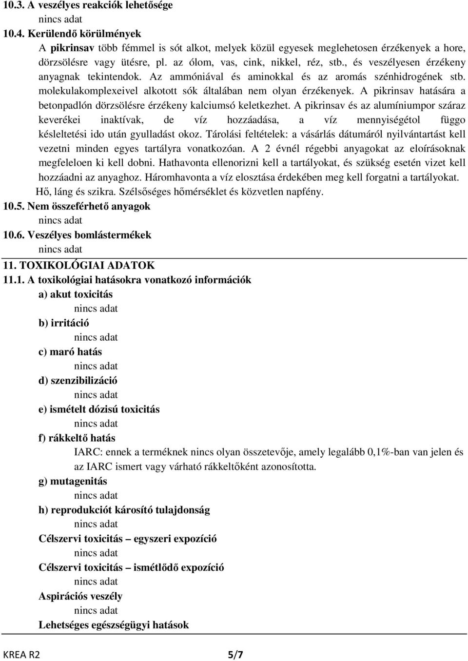 molekulakomplexeivel alkotott sók általában nem olyan érzékenyek. A pikrinsav hatására a betonpadlón dörzsölésre érzékeny kalciumsó keletkezhet.