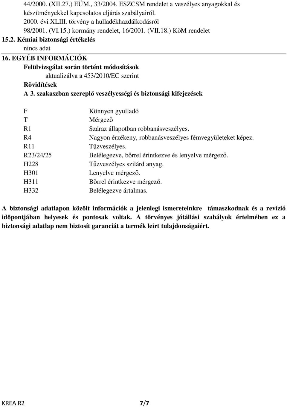 szakaszban szereplő veszélyességi és biztonsági kifejezések F T R1 R4 R11 R23/24/25 H228 H301 H311 H332 Könnyen gyulladó Mérgező Száraz állapotban robbanásveszélyes.