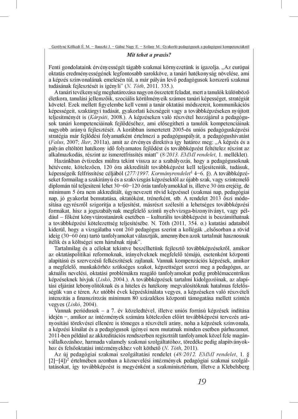 Az európai oktatás eredményességének legfontosabb sarokköve, a tanári hatékonyság növelése, ami a képzés színvonalának emelésén túl, a már pályán levő pedagógusok korszerű szakmai tudásának