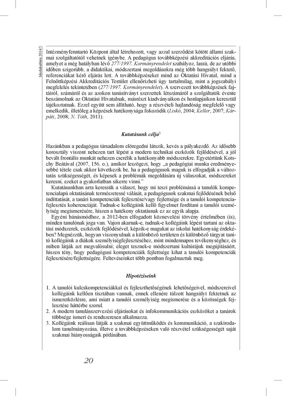 Kormányrendelet szabályoz, lassú, de az utóbbi időben szigorúbb, a didaktikai, módszertani megoldásokra még több hangsúlyt fektető, referenciákat kérő eljárás lett.