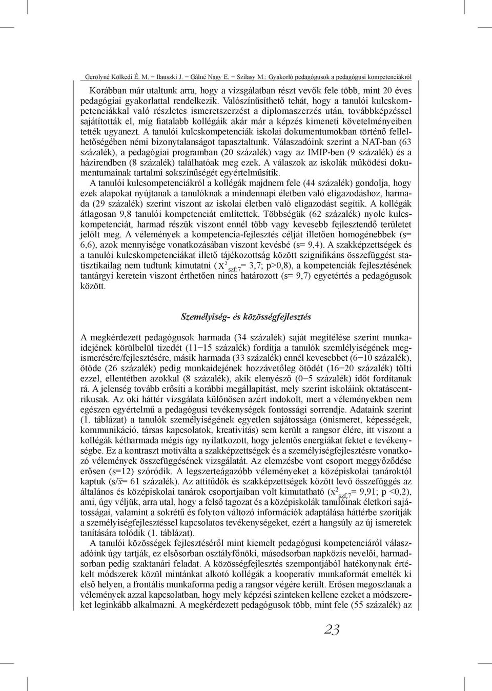 Valószínűsíthető tehát, hogy a tanulói kulcskompetenciákkal való részletes ismeretszerzést a diplomaszerzés után, továbbképzéssel sajátították el, míg fiatalabb kollégáik akár már a képzés kimeneti