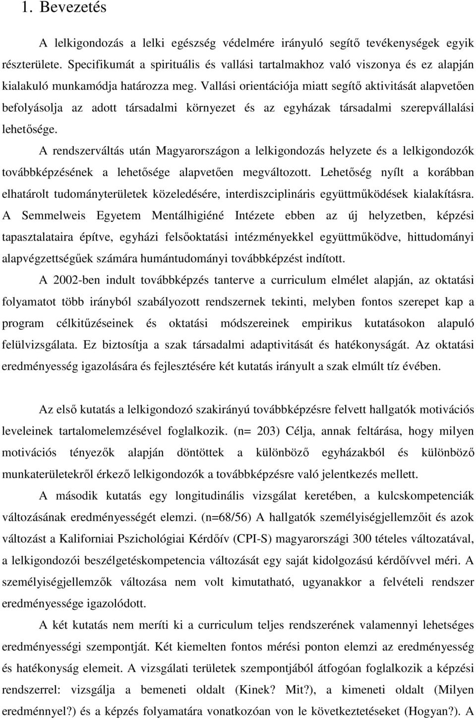 Vallási orientációja miatt segítő aktivitását alapvetően befolyásolja az adott társadalmi környezet és az egyházak társadalmi szerepvállalási lehetősége.