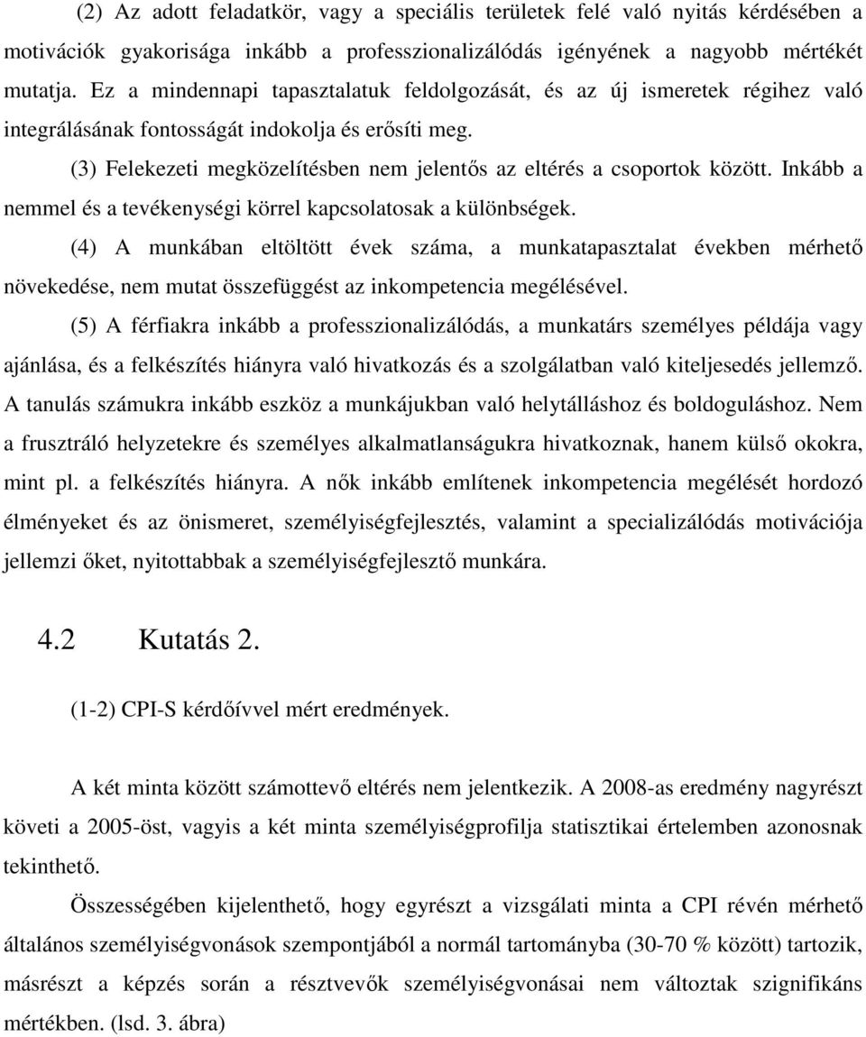 (3) Felekezeti megközelítésben nem jelentős az eltérés a csoportok között. Inkább a nemmel és a tevékenységi körrel kapcsolatosak a különbségek.