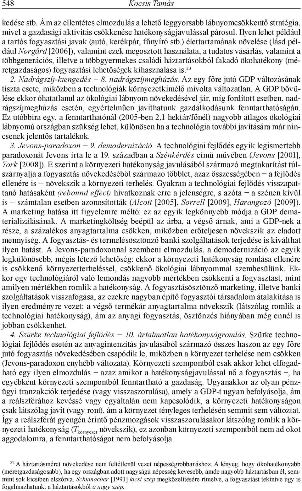 ) élettartamának növelése (lásd például Nørgård [2006]), valamint ezek megosztott használata, a tudatos vásárlás, valamint a többgenerációs, illetve a többgyermekes családi háztartásokból fakadó