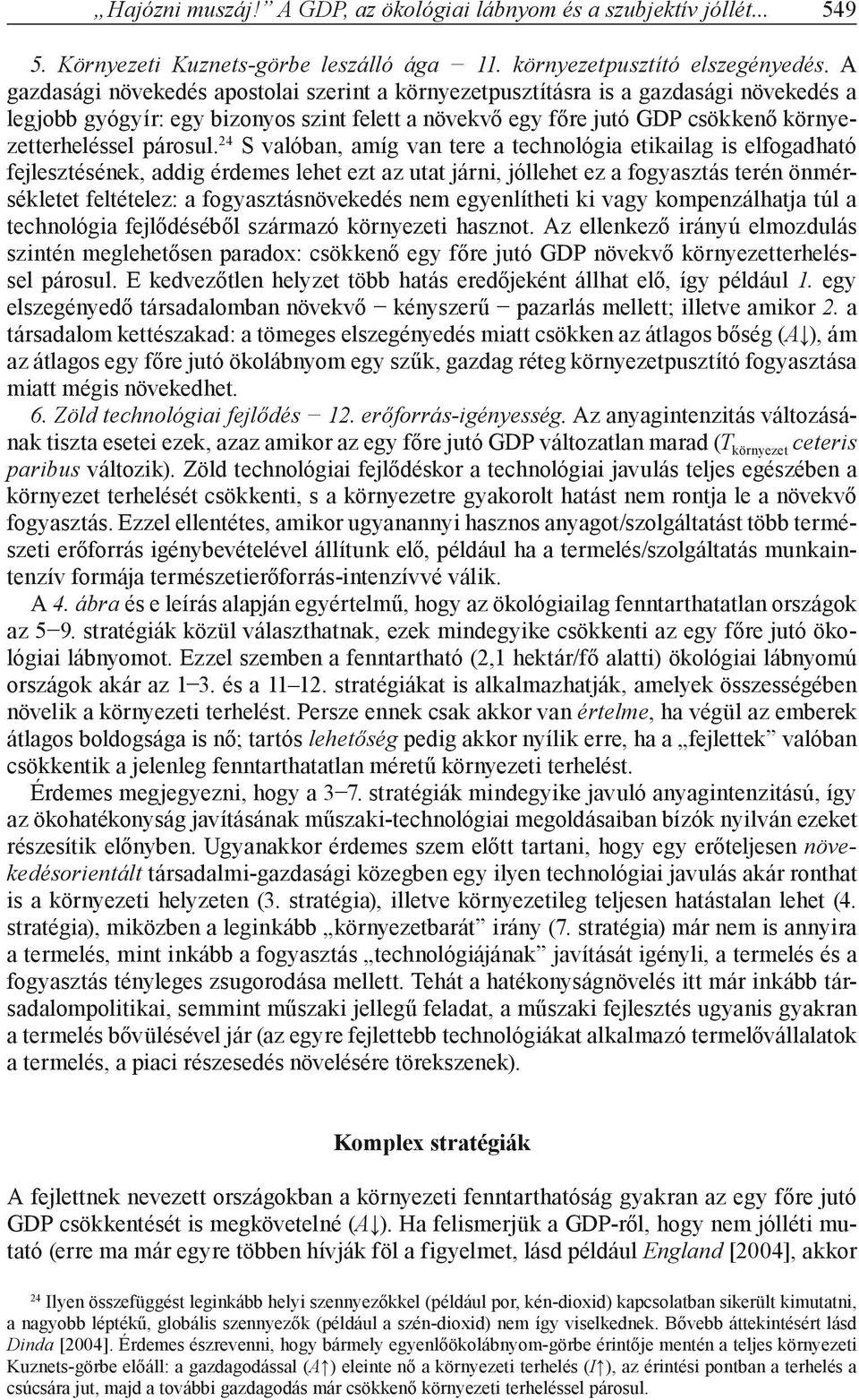 24 S valóban, amíg van tere a technológia etikailag is elfogadható fejlesztésének, addig érdemes lehet ezt az utat járni, jóllehet ez a fogyasztás terén önmérsékletet feltételez: a