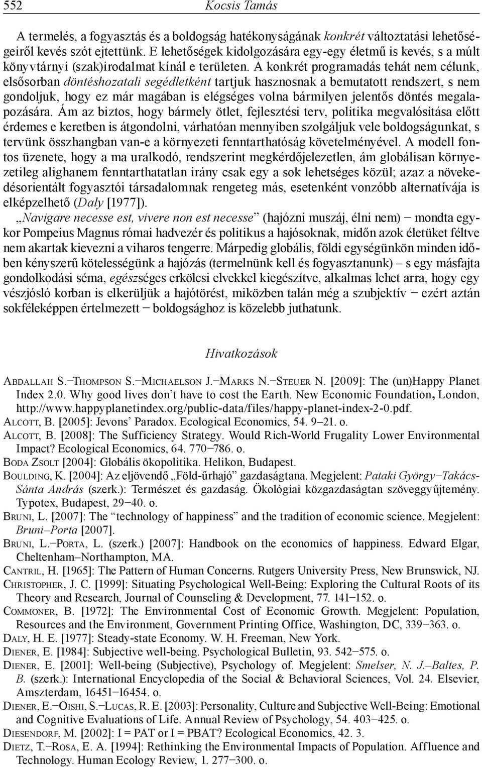 A konkrét programadás tehát nem célunk, elsősorban döntéshozatali segédletként tartjuk hasznosnak a bemutatott rendszert, s nem gondoljuk, hogy ez már magában is elégséges volna bármilyen jelentős