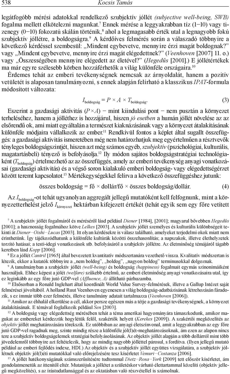 9 A kérdőíves felmérés során a válaszadó többnyire a következő kérdéssel szembesül: Mindent egybevetve, mennyire érzi magát boldognak? vagy Mindent egybevetve, mennyire érzi magát elégedettnek?