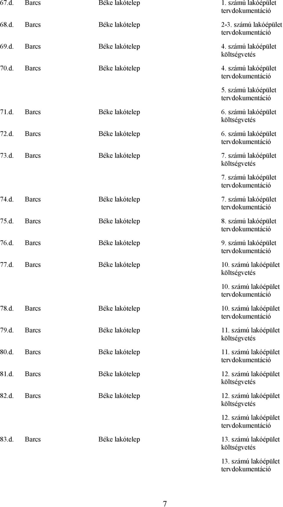 d. Barcs Béke lakótelep 8. számú lakóépület 76.d. Barcs Béke lakótelep 9. számú lakóépület 77.d. Barcs Béke lakótelep 10. számú lakóépület 10. számú lakóépület 78.d. Barcs Béke lakótelep 10. számú lakóépület 79.