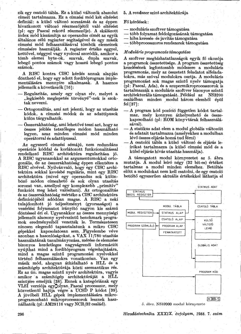 A skálázott index mód kiszámítja az operandus címét az egyik általános célú regiszter segítségével és egy másik címzési mód felhasználásával tömbök elemeinek címzésére használják.