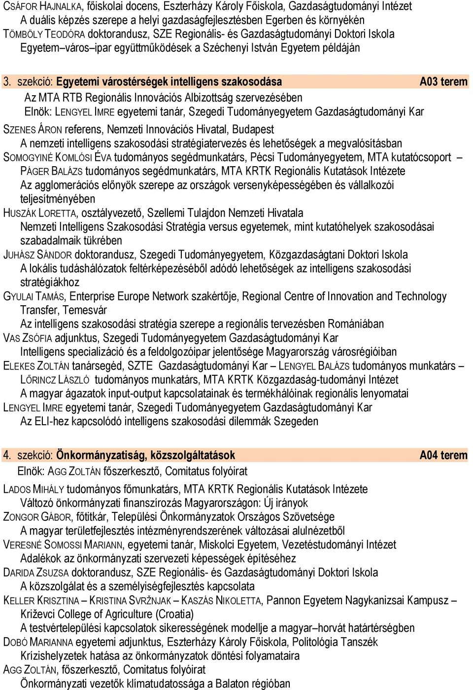 szekció: Egyetemi várostérségek intelligens szakosodása A03 terem Az MTA RTB Regionális Innovációs Albizottság szervezésében Elnök: LENGYEL IMRE egyetemi tanár, Szegedi Tudományegyetem