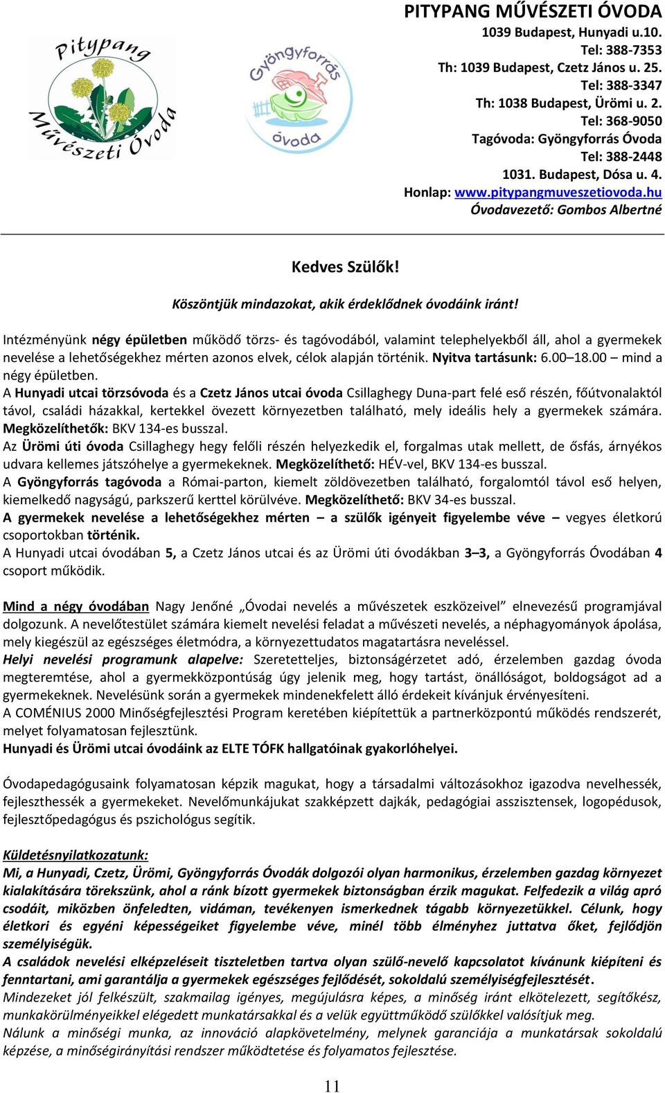 Intézményünk négy épületben működő törzs- és tagóvodából, valamint telephelyekből áll, ahol a gyermekek nevelése a lehetőségekhez mérten azonos elvek, célok alapján történik. Nyitva tartásunk: 6.