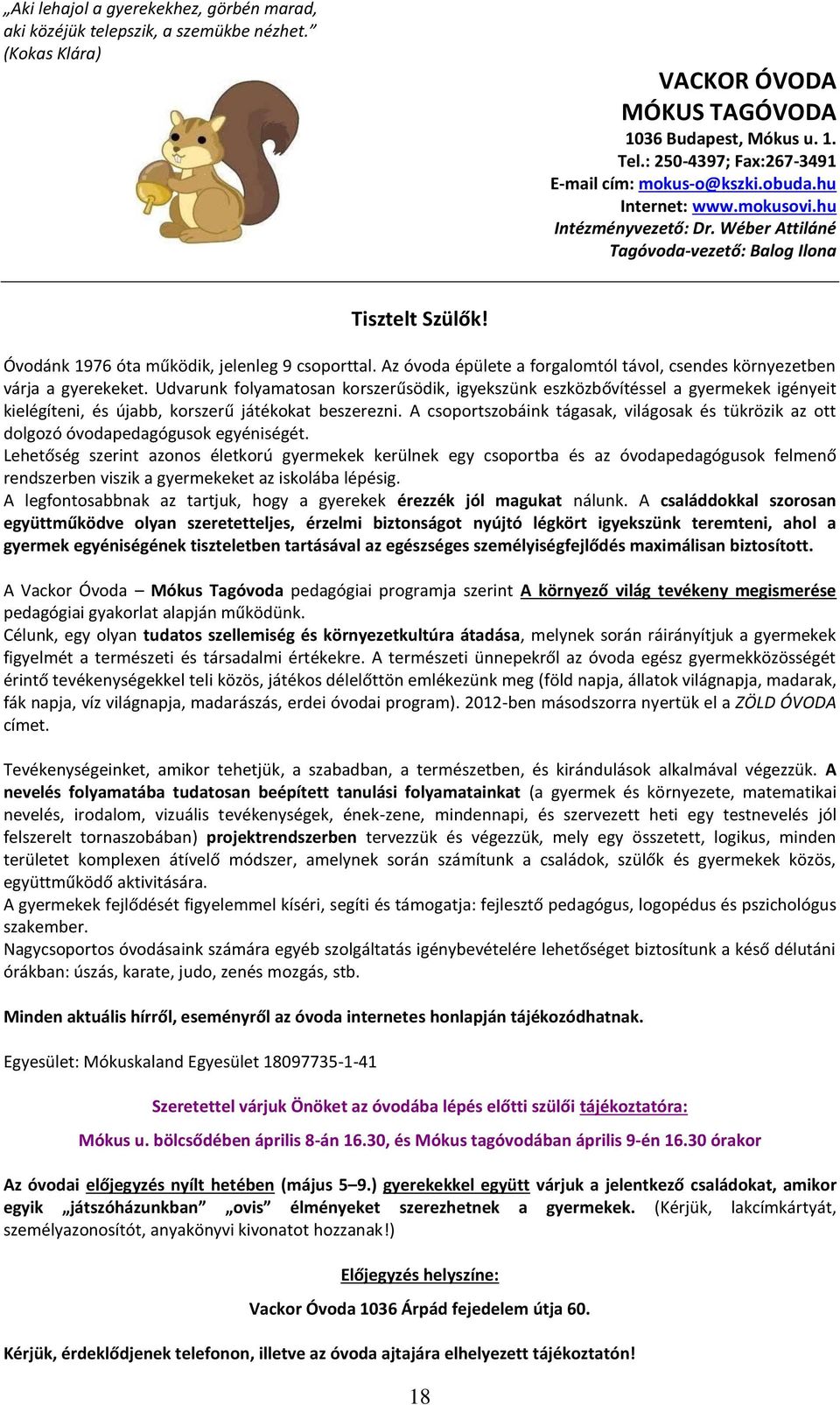 Óvodánk 1976 óta működik, jelenleg 9 csoporttal. Az óvoda épülete a forgalomtól távol, csendes környezetben várja a gyerekeket.