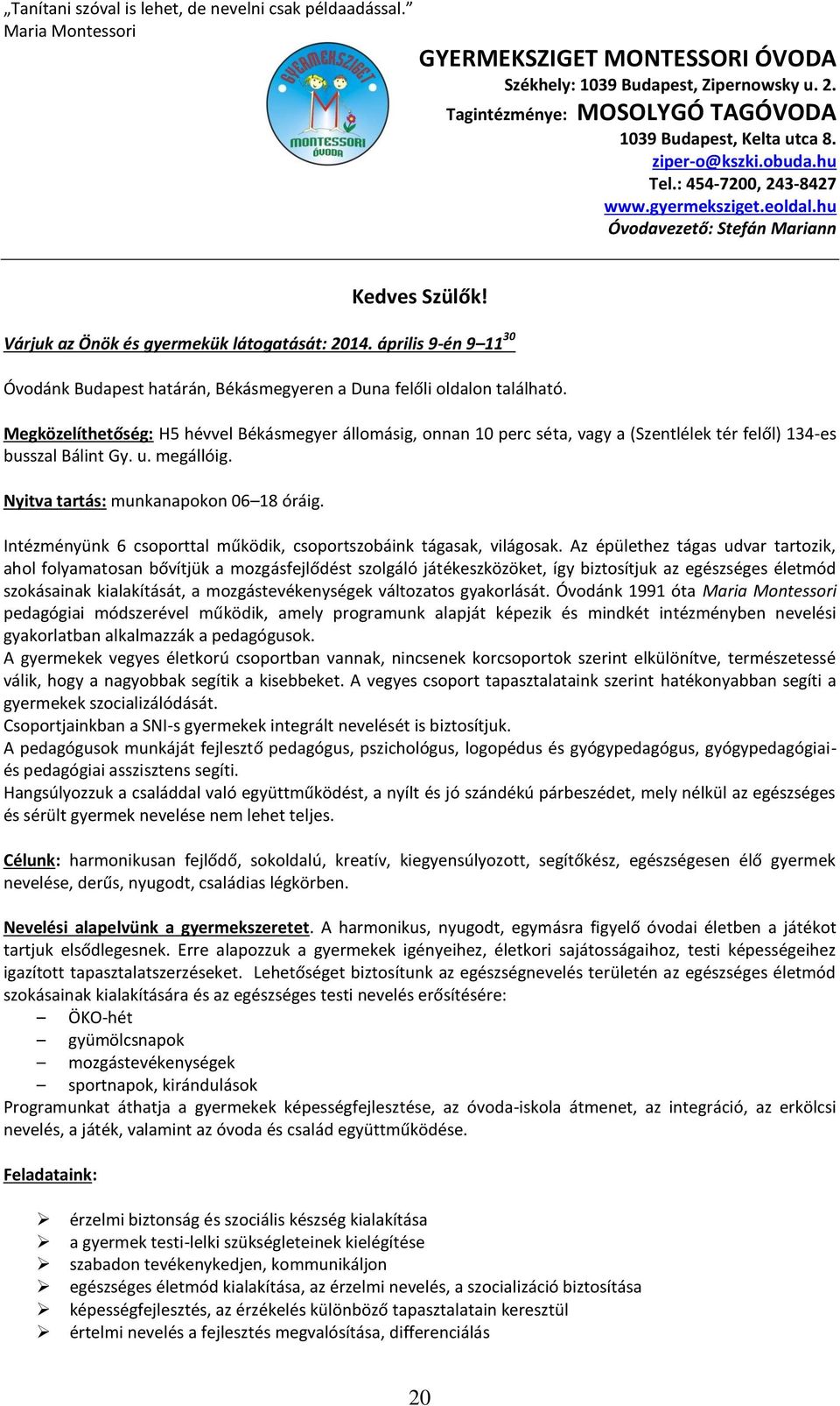 Várjuk az Önök és gyermekük látogatását: 2014. április 9-én 9 11 30 Óvodánk Budapest határán, Békásmegyeren a Duna felőli oldalon található.