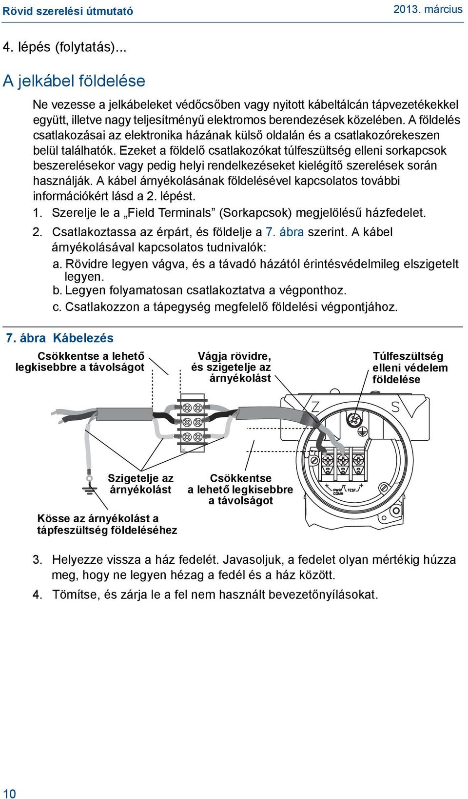 Ezeket a földelő csatlakozókat túlfeszültség elleni sorkapcsok beszerelésekor vagy pedig helyi rendelkezéseket kielégítő szerelések során használják.