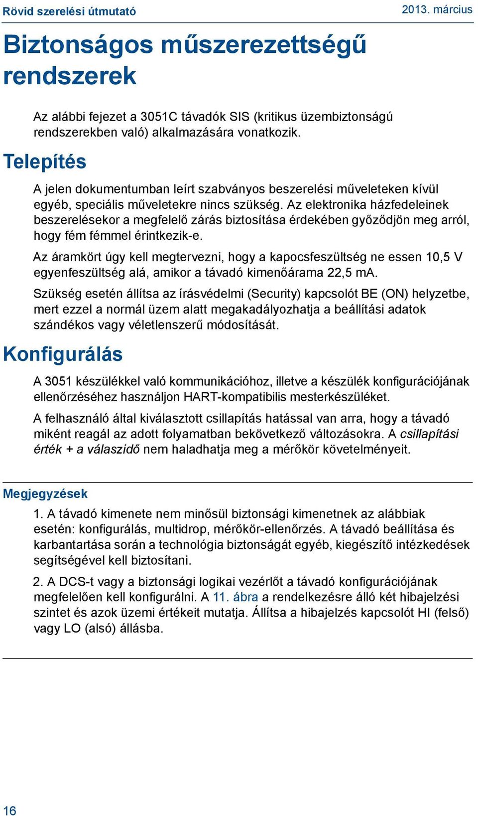 Az elektronika házfedeleinek beszerelésekor a megfelelő zárás biztosítása érdekében győződjön meg arról, hogy fém fémmel érintkezik-e.