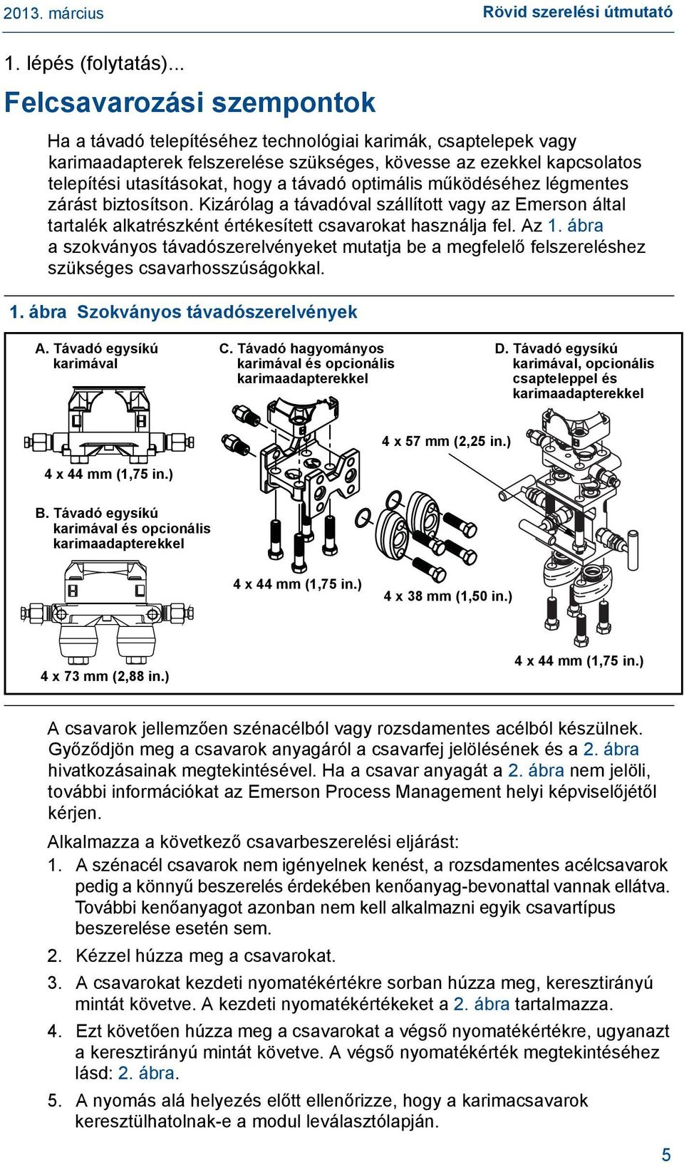 távadó optimális működéséhez légmentes zárást biztosítson. Kizárólag a távadóval szállított vagy az Emerson által tartalék alkatrészként értékesített csavarokat használja fel. Az 1.