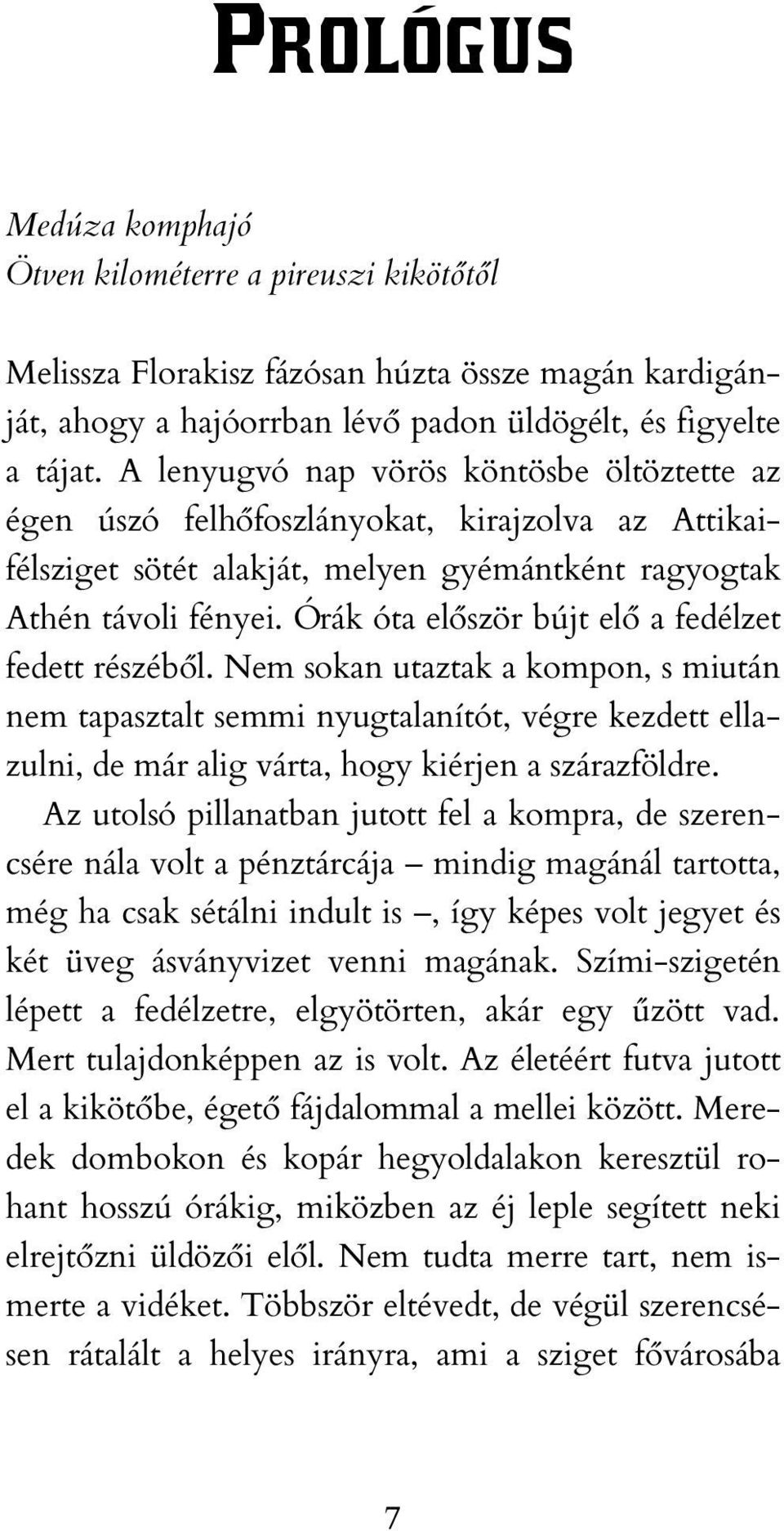 Órák óta először bújt elő a fedélzet fedett részéből. Nem sokan utaztak a kompon, s miután nem tapasztalt semmi nyugtalanítót, végre kezdett ellazulni, de már alig várta, hogy kiérjen a szárazföldre.