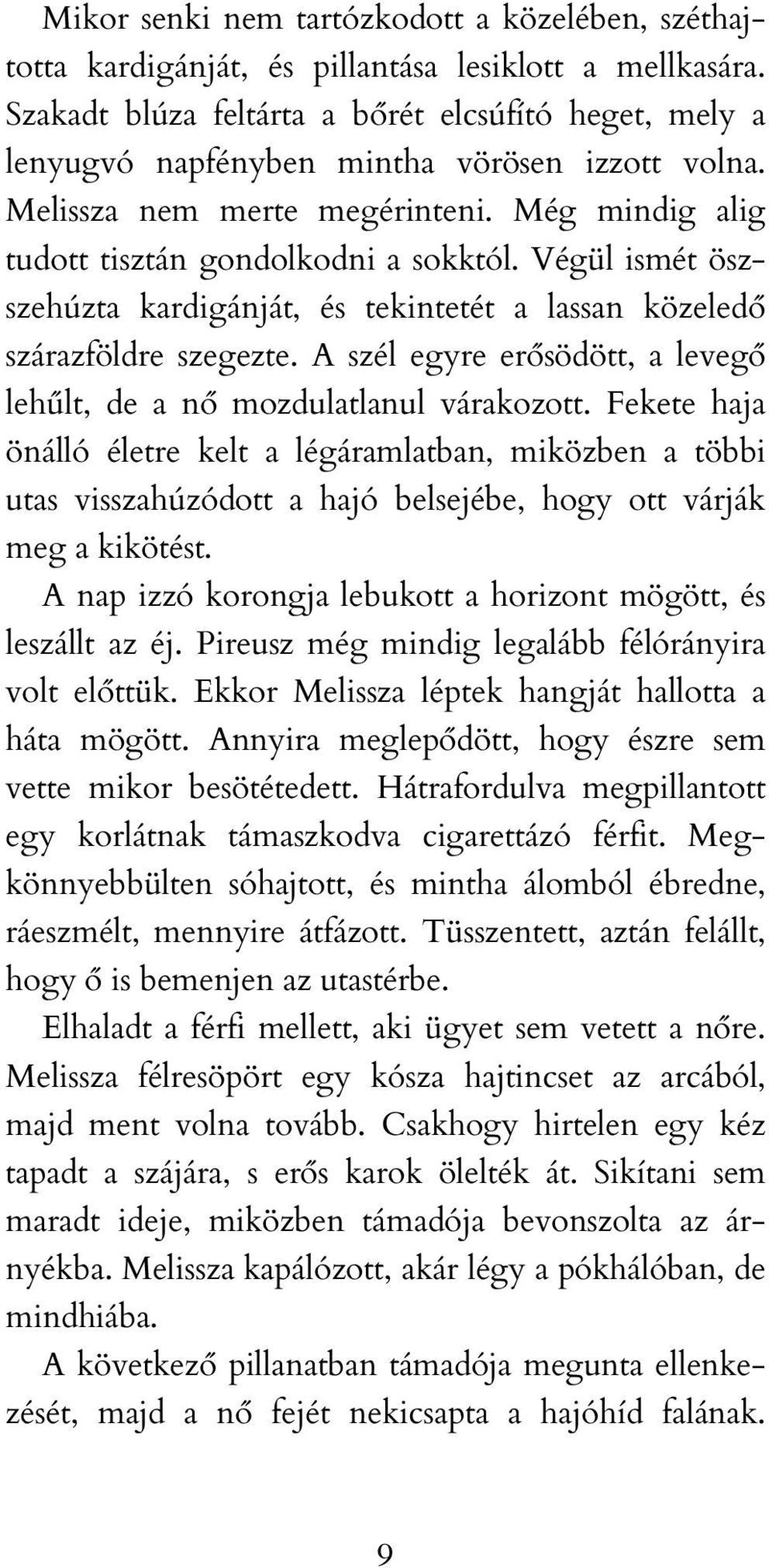 Végül ismét öszszehúzta kardigánját, és tekintetét a lassan közeledő szárazföldre szegezte. A szél egyre erősödött, a levegő lehűlt, de a nő mozdulatlanul várakozott.