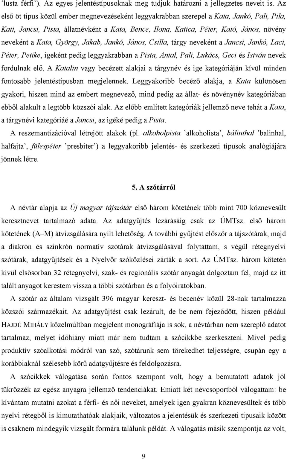 Kata, György, Jakab, Jankó, János, Csilla, tárgy neveként a Jancsi, Jankó, Laci, Péter, Petike, igeként pedig leggyakrabban a Pista, Antal, Pali, Lukács, Geci és István nevek fordulnak elő.