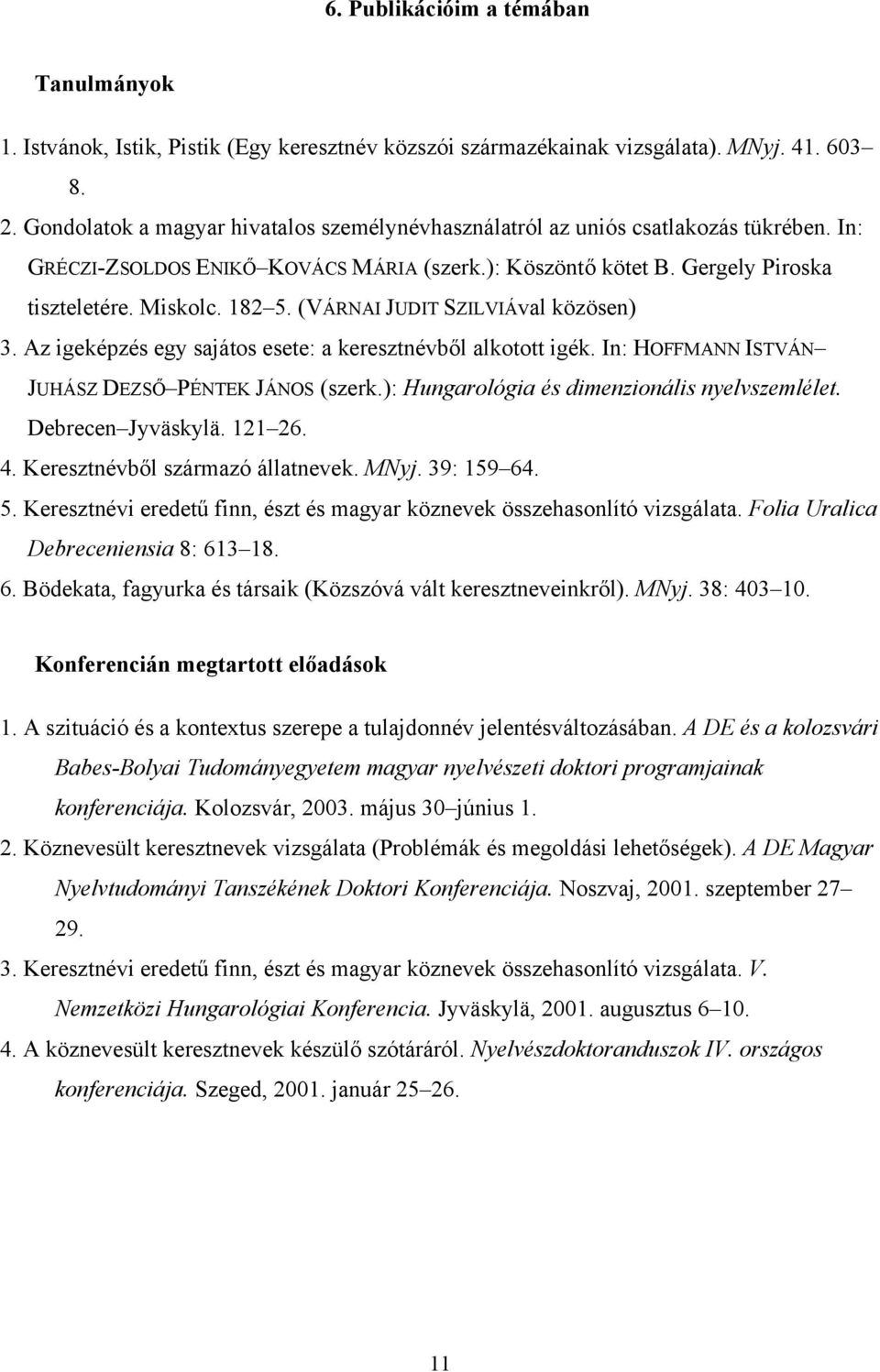 (VÁRNAI JUDIT SZILVIÁval közösen) 3. Az igeképzés egy sajátos esete: a keresztnévből alkotott igék. In: HOFFMANN ISTVÁN JUHÁSZ DEZSŐ PÉNTEK JÁNOS (szerk.