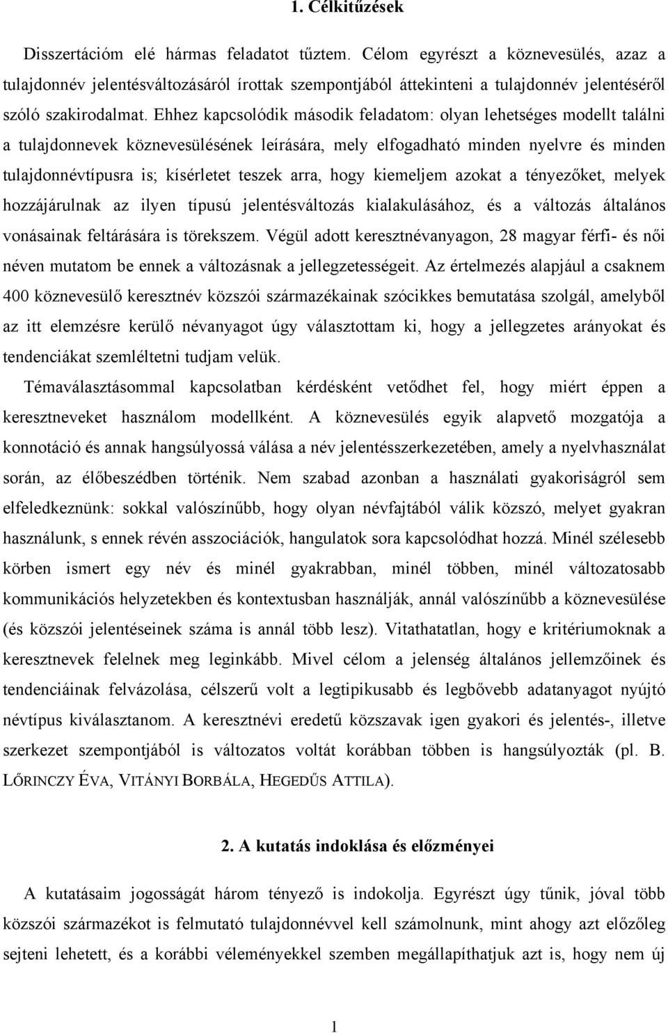 Ehhez kapcsolódik második feladatom: olyan lehetséges modellt találni a tulajdonnevek köznevesülésének leírására, mely elfogadható minden nyelvre és minden tulajdonnévtípusra is; kísérletet teszek