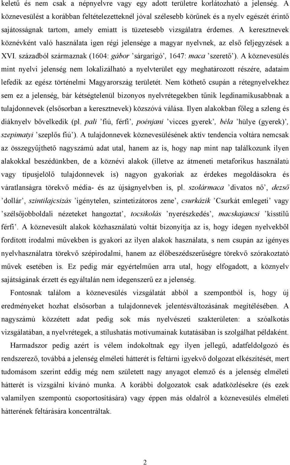 A keresztnevek köznévként való használata igen régi jelensége a magyar nyelvnek, az első feljegyzések a XVI. századból származnak (1604: gábor sárgarigó, 1647: maca szerető ).