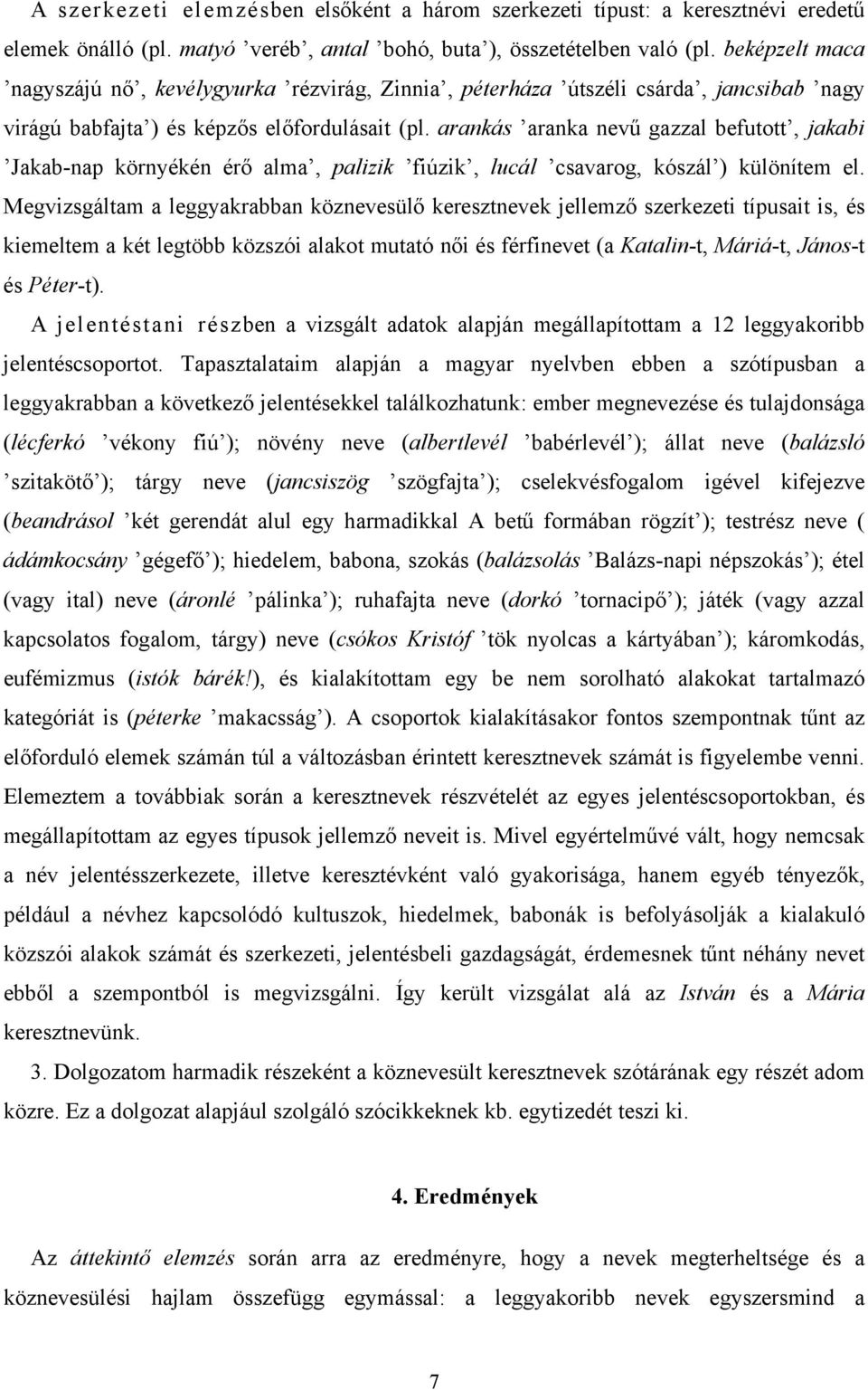 arankás aranka nevű gazzal befutott, jakabi Jakab-nap környékén érő alma, palizik fiúzik, lucál csavarog, kószál ) különítem el.