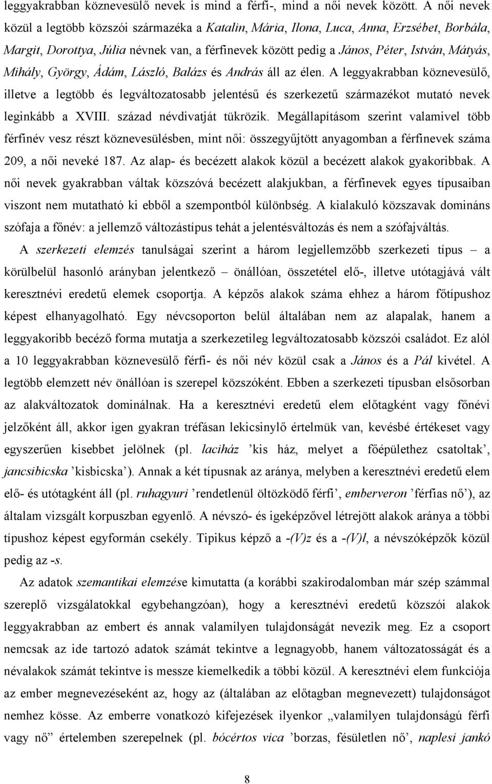 Mihály, György, Ádám, László, Balázs és András áll az élen. A leggyakrabban köznevesülő, illetve a legtöbb és legváltozatosabb jelentésű és szerkezetű származékot mutató nevek leginkább a XVIII.