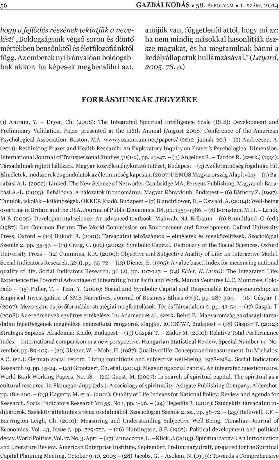 kedélyállapotuk hullámzásával. (Layard, 2005, 78. o.) FORRÁSMUNKÁK JEGYZÉKE (1) Amram, Y. Dryer, Ch. (2008): The Integrated Spiritual Intelligence Scale (ISIS): Development and Preliminary Validation.