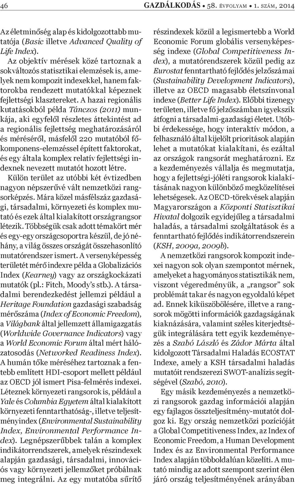 A hazai regionális kutatásokból példa Tánczos (2011) munkája, aki egyfel l részletes áttekintést ad a regionális fejlettség meghatározásáról és mérésér l, másfel l 220 mutatóból f