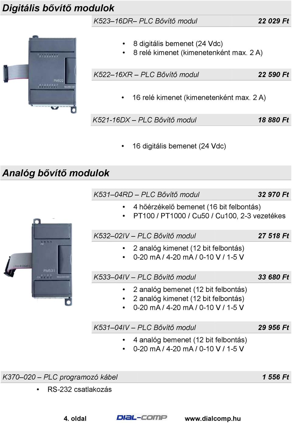 2 A) K521-16DX PLC Bővítő modul 18 880 Ft 16 digitális bemenet (24 Vdc) Analóg bővítő modulok K531 04RD PLC Bővítő modul 32 970 Ft 4 hőérzékelő bemenet (16 bit felbontás) PT100 / PT1000 / Cu50 /