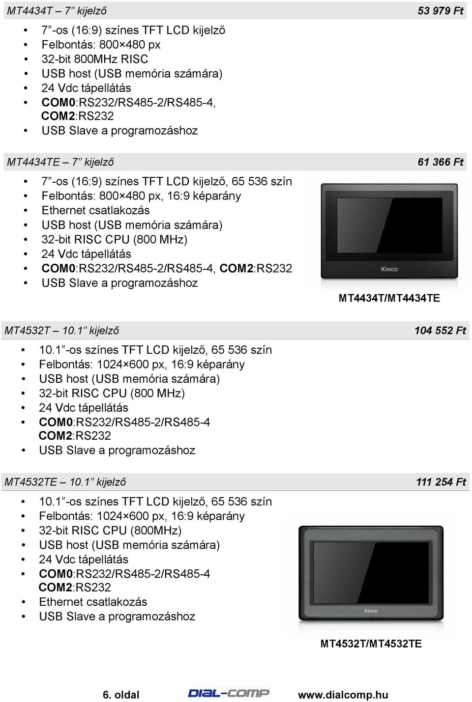 1 kijelző 10.1 -os színes TFT LCD kijelző, 65 536 szín Felbontás: 1024 600 px, 16:9 képarány 32-bit RISC CPU (800 MHz) COM0:RS232/RS485-2/RS485-4 COM2:RS232 104 552 Ft MT4532TE 10.